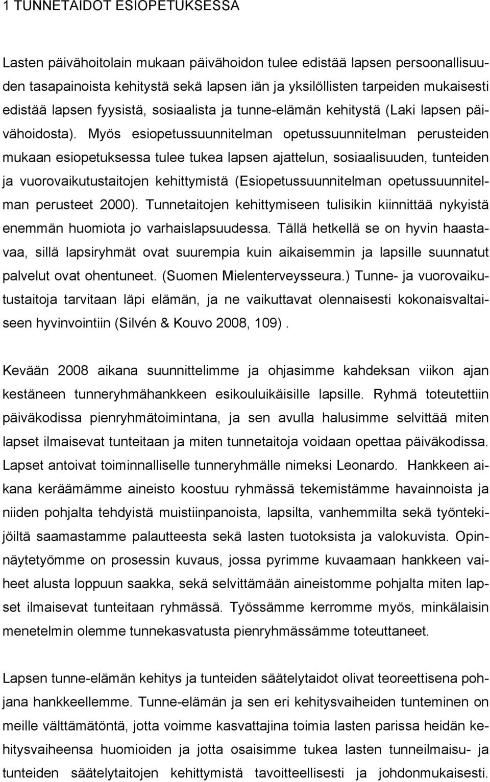 Myös esiopetussuunnitelman opetussuunnitelman perusteiden mukaan esiopetuksessa tulee tukea lapsen ajattelun, sosiaalisuuden, tunteiden ja vuorovaikutustaitojen kehittymistä (Esiopetussuunnitelman