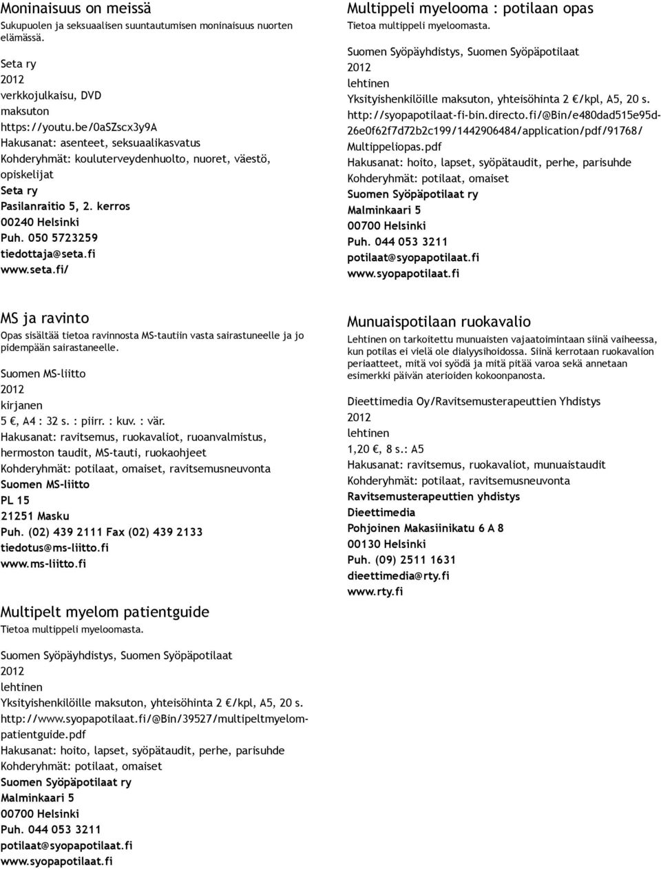 fi www.seta.fi/ Multippeli myelooma : potilaan opas Tietoa multippeli myeloomasta. Suomen Syöpäyhdistys, Suomen Syöpäpotilaat Yksityishenkilöille maksuton, yhteisöhinta 2 /kpl, A5, 20 s.