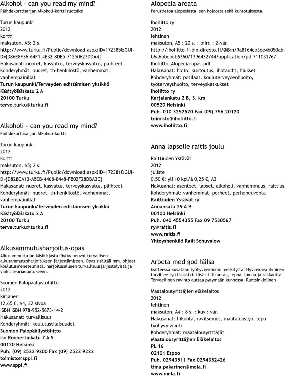 edistämisen yksikkö Käsityöläiskatu 2 A 20100 Turku terve.turku@turku.fi Alkoholi can you read my mind? Päihdekorttisarjan Alkoholi kortti Turun kaupunki kortti maksuton, A5; 2 s. http://www.turku.fi/public/download.