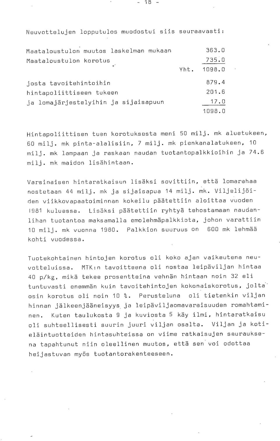 mk lampaan ja raskaan naudan tuotantopalkkioihin ja 74.6 milj. mk maidon lisähintaan. Varsinaisen hintaratkaisun lisäksi sovittiin, että lomarahaa nostetaan 44 milj, mk ja sijaisapua 14 milj. mk. Viljelijöiden viikkovapaatoiminnan kokeilu päätettiin aloittaa vuoden 1981 kuluessa.