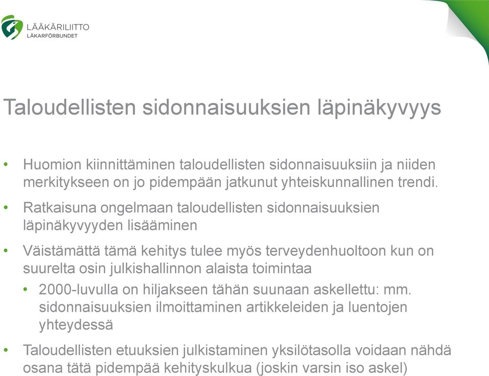 Ratkaisuna ongelmaan taloudellisten sidonnaisuuksien läpinäkyvyyden lisääminen Väistämättä tämä kehitys tulee myös terveydenhuoltoon kun on suurelta osin