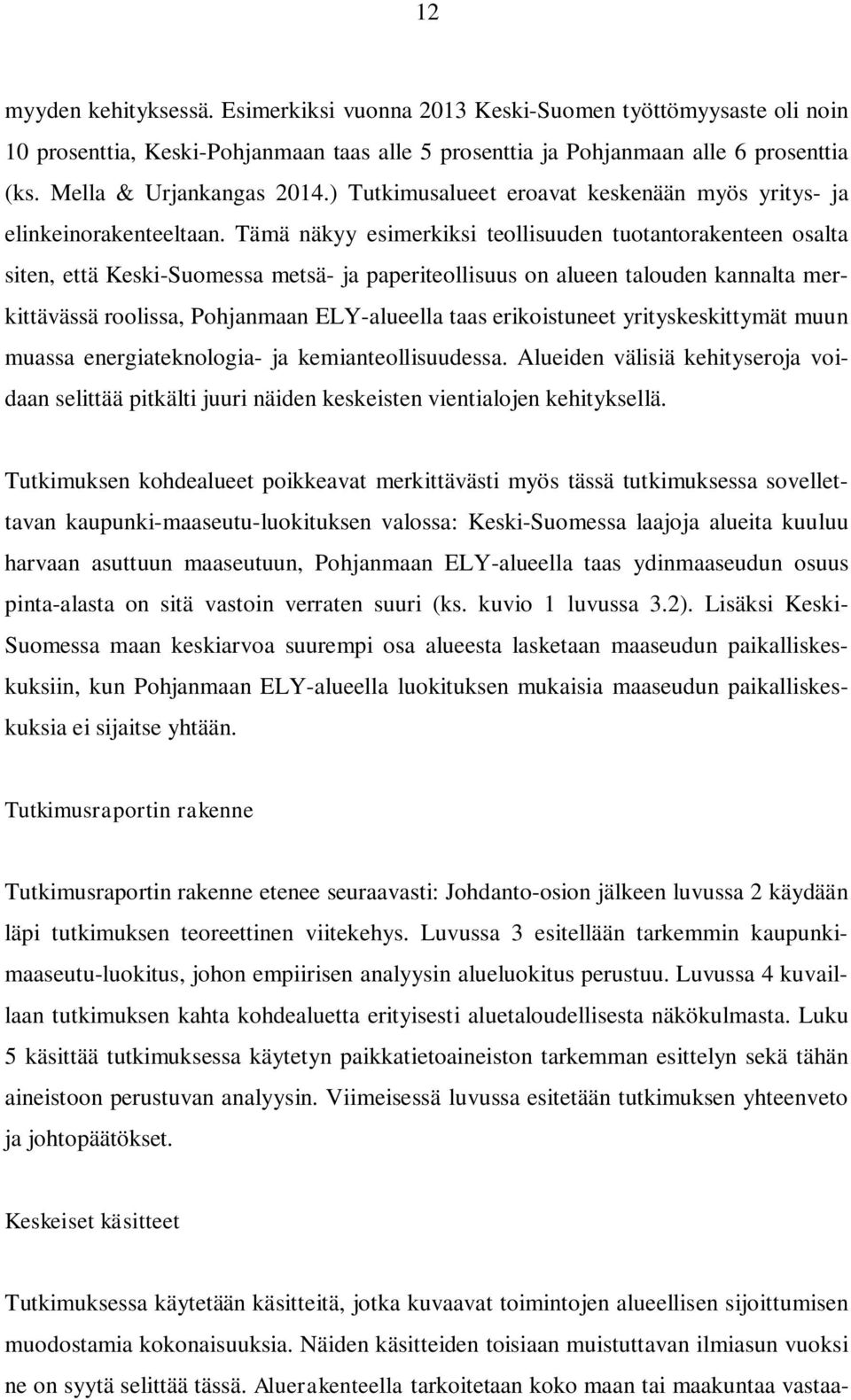 Tämä näkyy esimerkiksi teollisuuden tuotantorakenteen osalta siten, että Keski-Suomessa metsä- ja paperiteollisuus on alueen talouden kannalta merkittävässä roolissa, Pohjanmaan ELY-alueella taas