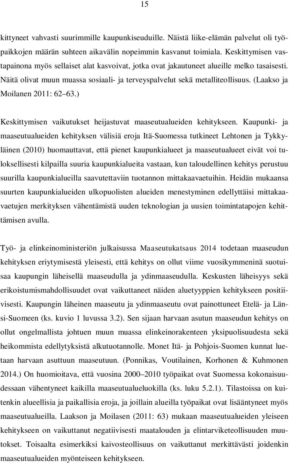 (Laakso ja Moilanen 2011: 62 63.) Keskittymisen vaikutukset heijastuvat maaseutualueiden kehitykseen.