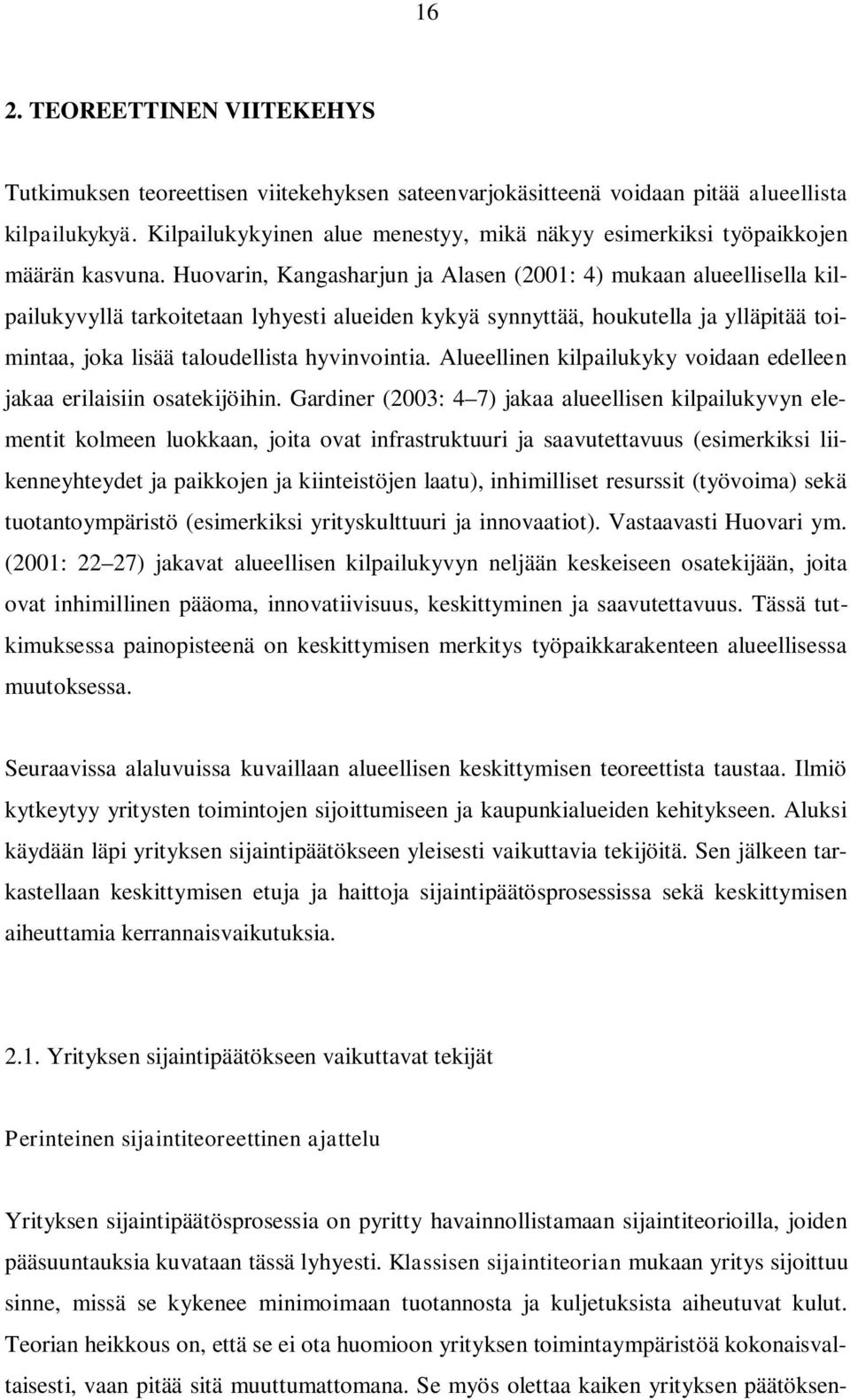 Huovarin, Kangasharjun ja Alasen (2001: 4) mukaan alueellisella kilpailukyvyllä tarkoitetaan lyhyesti alueiden kykyä synnyttää, houkutella ja ylläpitää toimintaa, joka lisää taloudellista