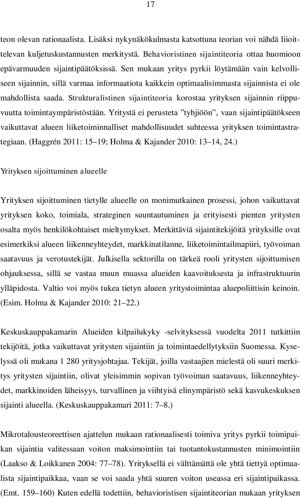 Sen mukaan yritys pyrkii löytämään vain kelvolliseen sijainnin, sillä varmaa informaatiota kaikkein optimaalisimmasta sijainnista ei ole mahdollista saada.