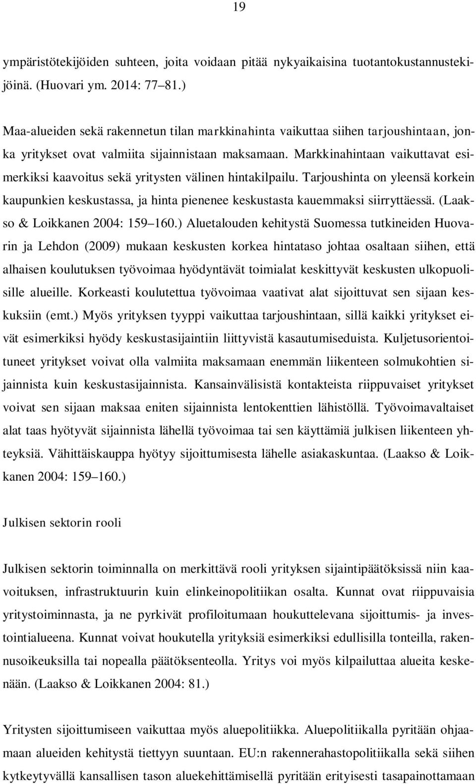 Markkinahintaan vaikuttavat esimerkiksi kaavoitus sekä yritysten välinen hintakilpailu. Tarjoushinta on yleensä korkein kaupunkien keskustassa, ja hinta pienenee keskustasta kauemmaksi siirryttäessä.