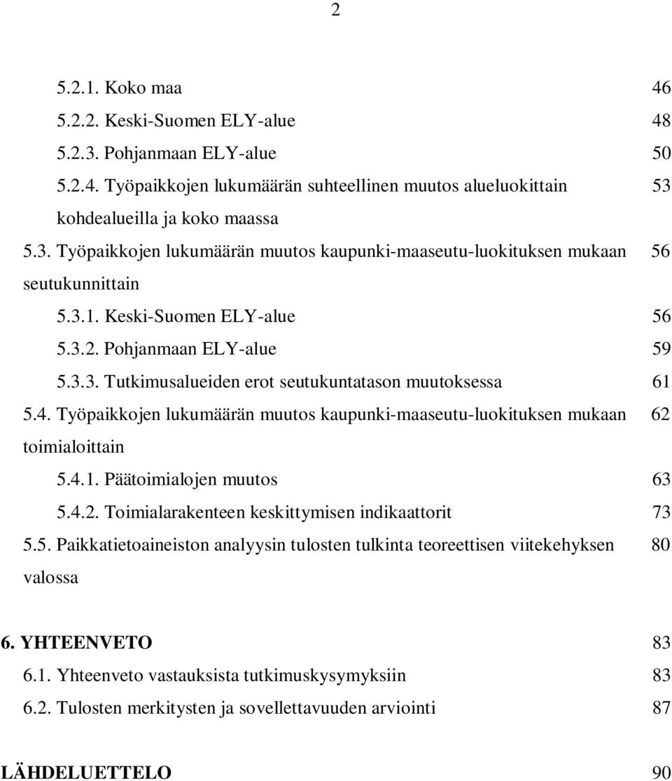 Työpaikkojen lukumäärän muutos kaupunki-maaseutu-luokituksen mukaan 62 toimialoittain 5.4.1. Päätoimialojen muutos 63 5.4.2. Toimialarakenteen keskittymisen indikaattorit 73 5.5. Paikkatietoaineiston analyysin tulosten tulkinta teoreettisen viitekehyksen 80 valossa 6.