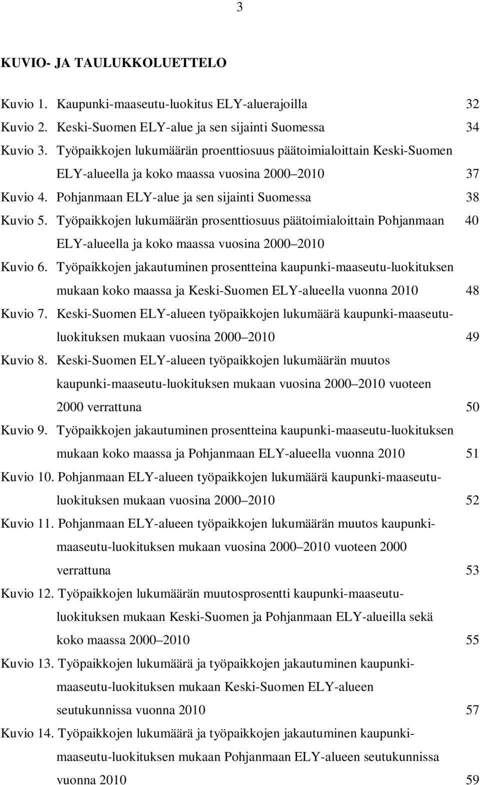 Työpaikkojen lukumäärän prosenttiosuus päätoimialoittain Pohjanmaan 40 ELY-alueella ja koko maassa vuosina 2000 2010 Kuvio 6.