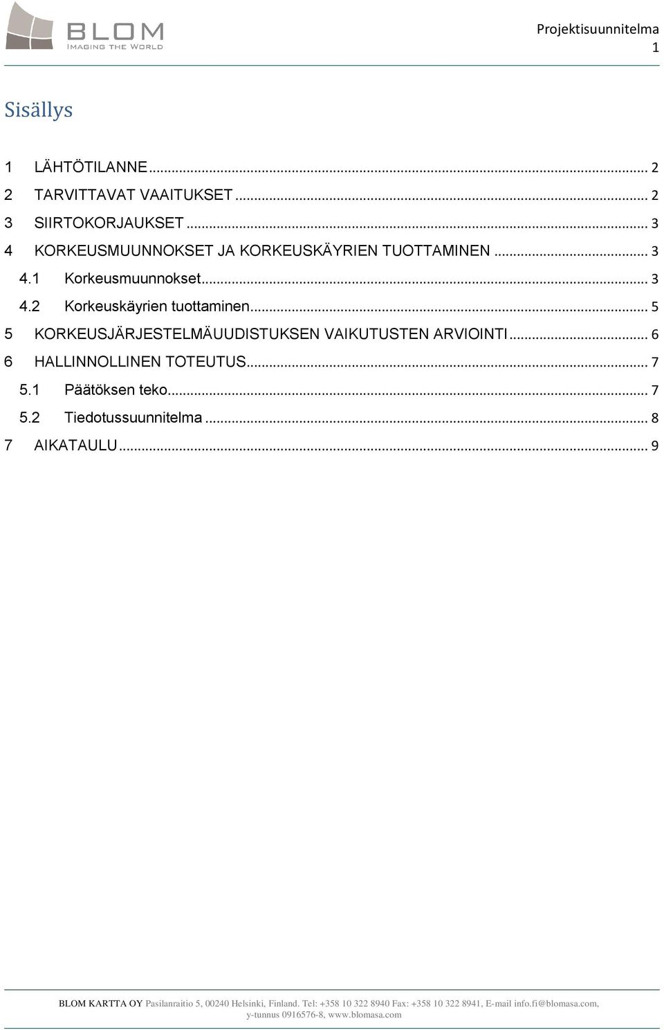 .. 5 5 KORKEUSJÄRJESTELMÄUUDISTUKSEN VAIKUTUSTEN ARVIOINTI... 6 6 HALLINNOLLINEN TOTEUTUS.