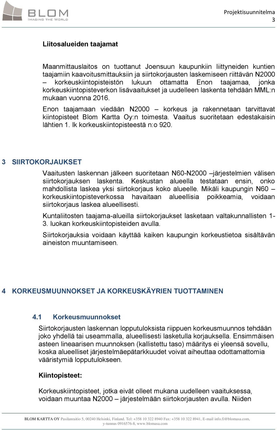 Enon taajamaan viedään N2000 korkeus ja rakennetaan tarvittavat kiintopisteet Blom Kartta Oy:n toimesta. Vaaitus suoritetaan edestakaisin lähtien 1. lk korkeuskiintopisteestä n:o 920.