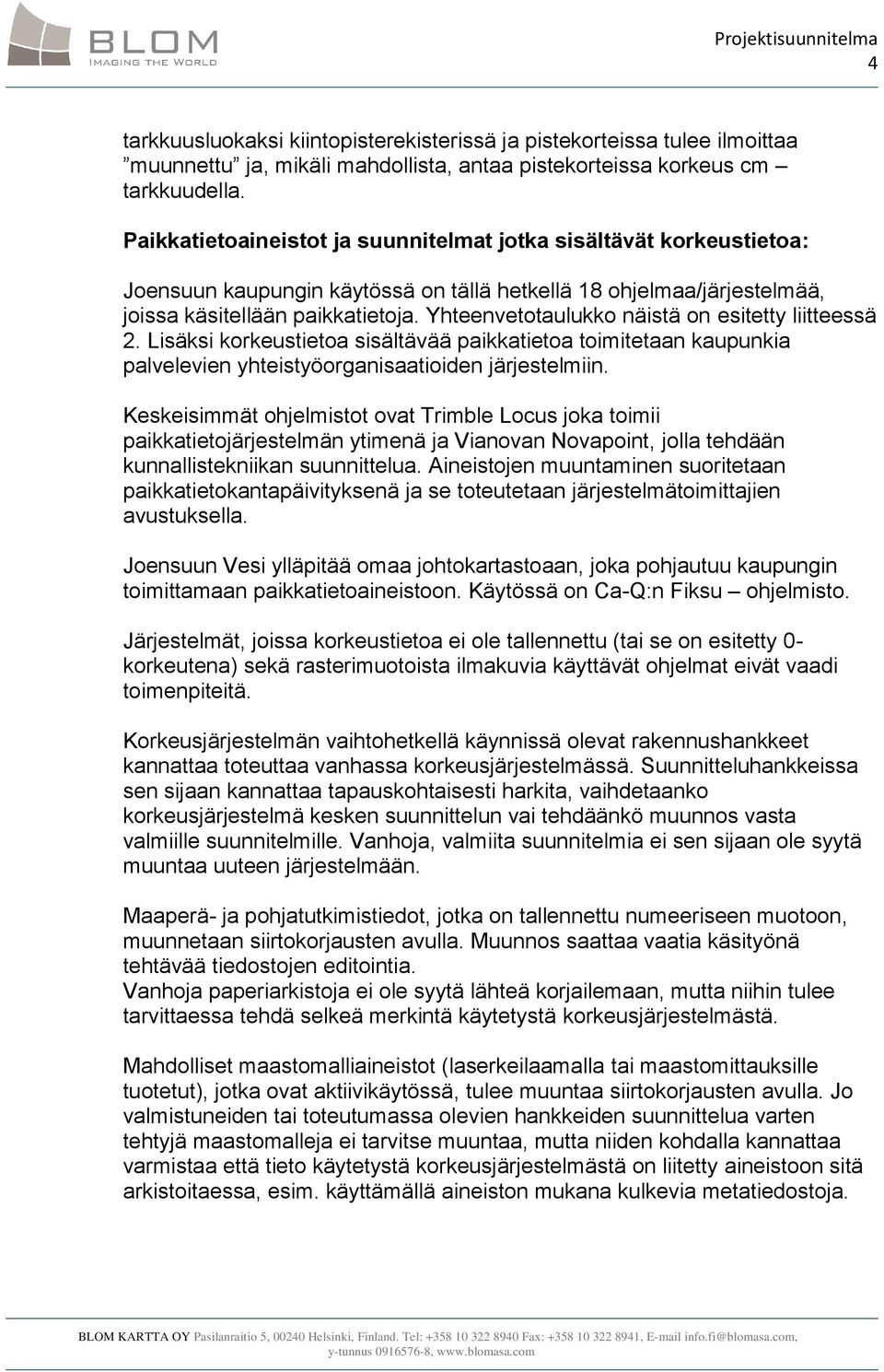 Yhteenvetotaulukko näistä on esitetty liitteessä 2. Lisäksi korkeustietoa sisältävää paikkatietoa toimitetaan kaupunkia palvelevien yhteistyöorganisaatioiden järjestelmiin.