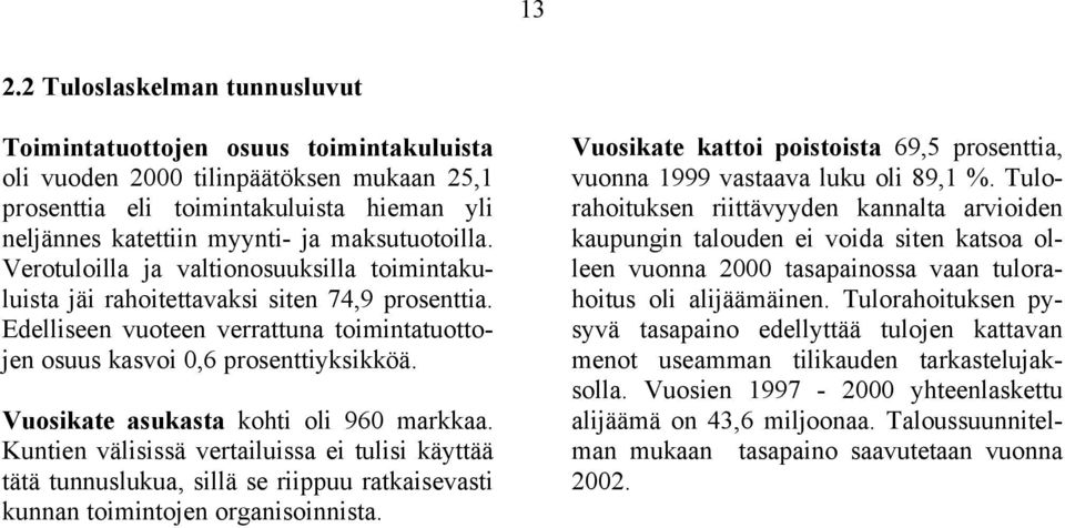 Vuosikate asukasta kohti oli 960 markkaa. Kuntien välisissä vertailuissa ei tulisi käyttää tätä tunnuslukua, sillä se riippuu ratkaisevasti kunnan toimintojen organisoinnista.