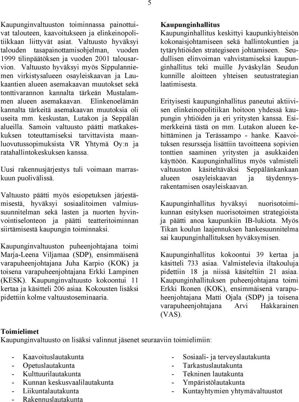 Valtuusto hyväksyi myös Sippulanniemen virkistysalueen osayleiskaavan ja Laukaantien alueen asemakaavan muutokset sekä tonttivarannon kannalta tärkeän Mustalammen alueen asemakaavan.