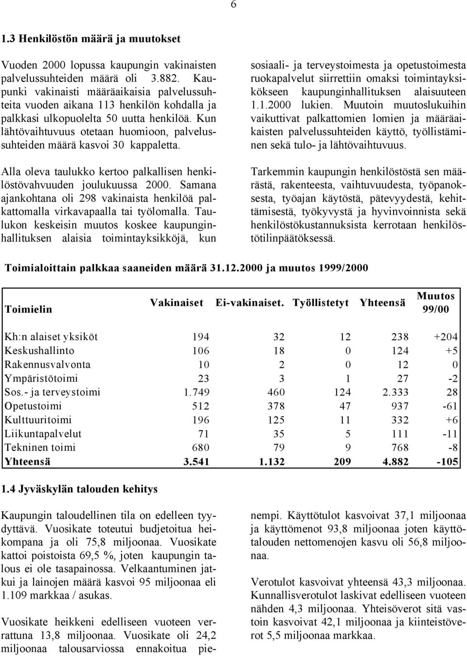 Kun lähtövaihtuvuus otetaan huomioon, palvelussuhteiden määrä kasvoi 30 kappaletta. Alla oleva taulukko kertoo palkallisen henkilöstövahvuuden joulukuussa 2000.