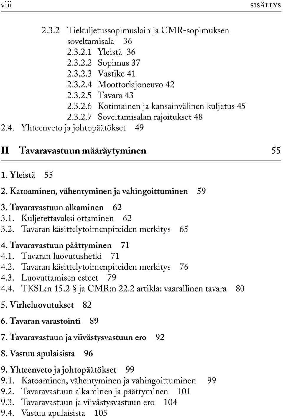 Tavaravastuun alkaminen 62 3.1. Kuljetettavaksi ottaminen 62 3.2. Tavaran käsittelytoimenpiteiden merkitys 65 4. Tavaravastuun päättyminen 71 4.1. Tavaran luovutushetki 71 4.2. Tavaran käsittelytoimenpiteiden merkitys 76 4.