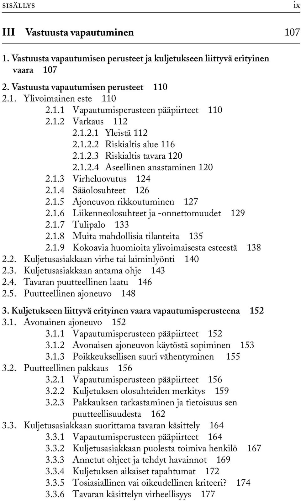 1.6 Liikenneolosuhteet ja -onnettomuudet 129 2.1.7 Tulipalo 133 2.1.8 Muita mahdollisia tilanteita 135 2.1.9 Kokoavia huomioita ylivoimaisesta esteestä 138 2.2. Kuljetusasiakkaan virhe tai laiminlyönti 140 2.