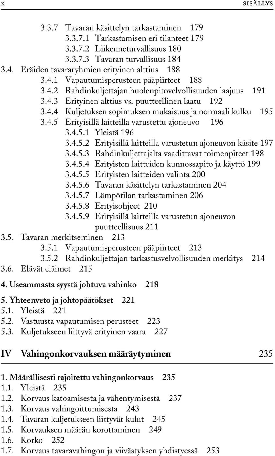 puutteellinen laatu 192 3.4.4 Kuljetuksen sopimuksen mukaisuus ja normaali kulku 195 3.4.5 Erityisillä laitteilla varustettu ajoneuvo 196 3.4.5.1 Yleistä 196 3.4.5.2 Erityisillä laitteilla varustetun ajoneuvon käsite 197 3.