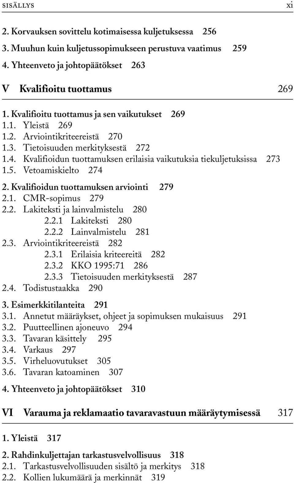 Kvalifioidun tuottamuksen erilaisia vaikutuksia tiekuljetuksissa 273 1.5. Vetoamiskielto 274 2. Kvalifioidun tuottamuksen arviointi 279 2.1. CMR-sopimus 279 2.2. Lakiteksti ja lainvalmistelu 280 2.2.1 Lakiteksti 280 2.