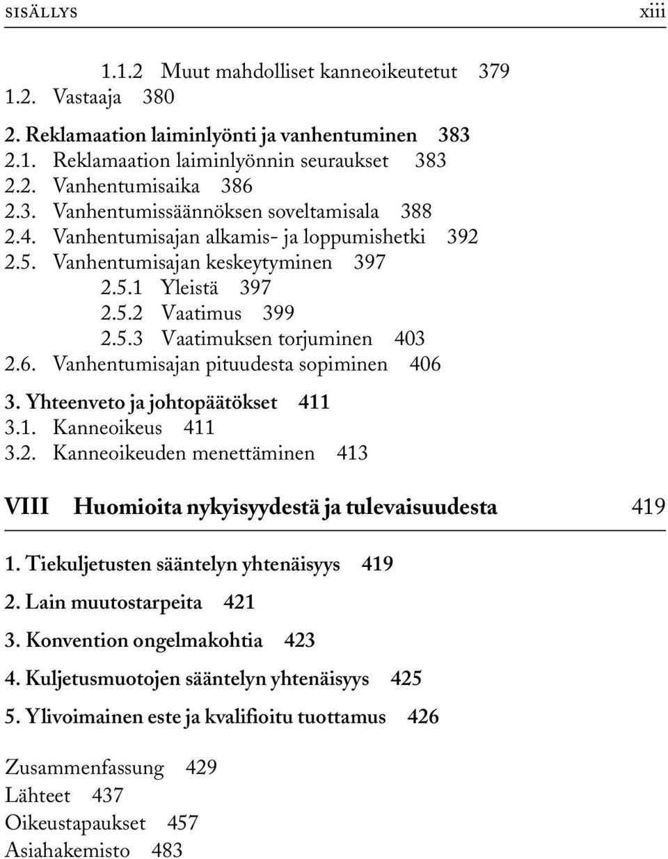 6. Vanhentumisajan pituudesta sopiminen 406 3. Yhteenveto ja johtopäätökset 411 3.1. Kanneoikeus 411 3.2. Kanneoikeuden menettäminen 413 VIII Huomioita nykyisyydestä ja tulevaisuudesta 419 1.