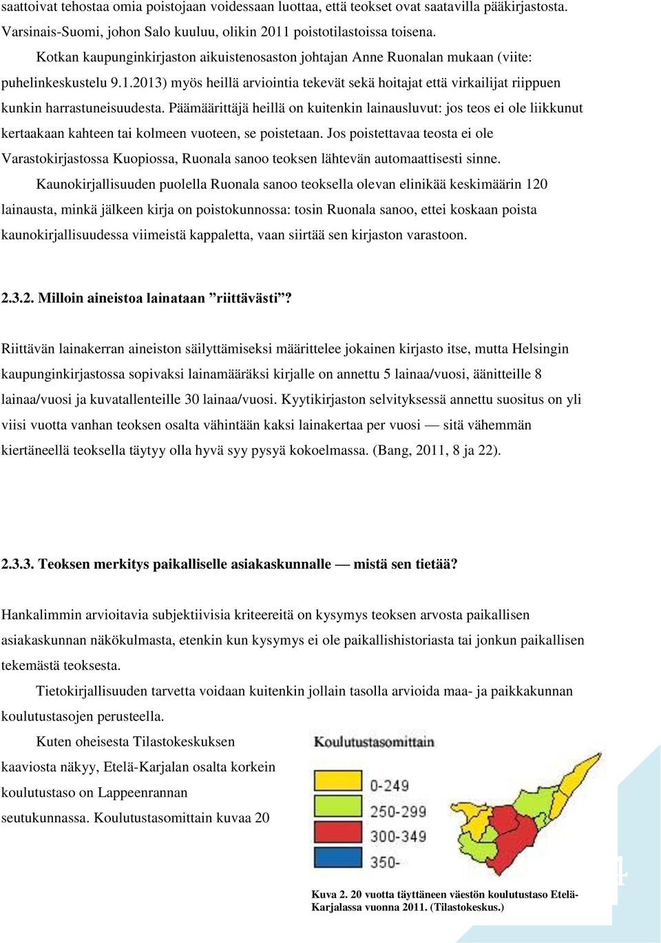 2013) myös heillä arviointia tekevät sekä hoitajat että virkailijat riippuen kunkin harrastuneisuudesta.