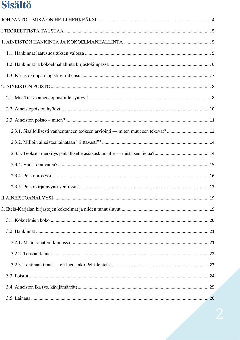 .. 10 2.3. Aineiston poisto miten?... 11 2.3.1. Sisällöllisesti vanhentuneen teoksen arviointi miten muut sen tekevät?... 13 2.3.2. Milloin aineistoa lainataan riittävästi?... 14 2.3.3. Teoksen merkitys paikalliselle asiakaskunnalle mistä sen tietää?