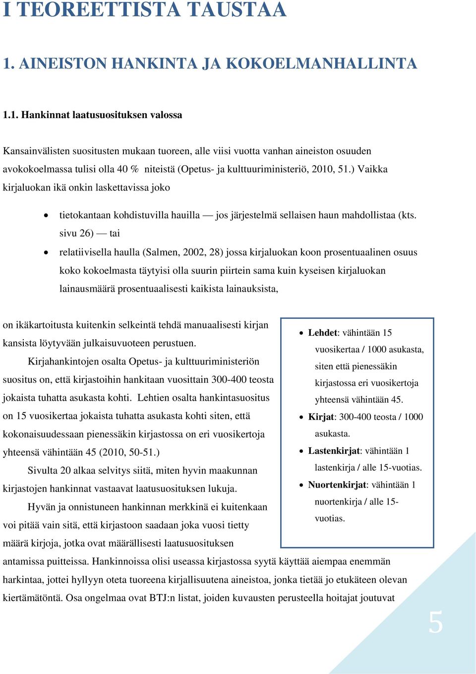 1. Hankinnat laatusuosituksen valossa Kansainvälisten suositusten mukaan tuoreen, alle viisi vuotta vanhan aineiston osuuden avokokoelmassa tulisi olla 40 % niteistä (Opetus- ja kulttuuriministeriö,