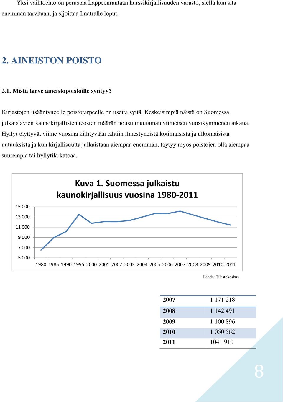 Keskeisimpiä näistä on Suomessa julkaistavien kaunokirjallisten teosten määrän nousu muutaman viimeisen vuosikymmenen aikana.