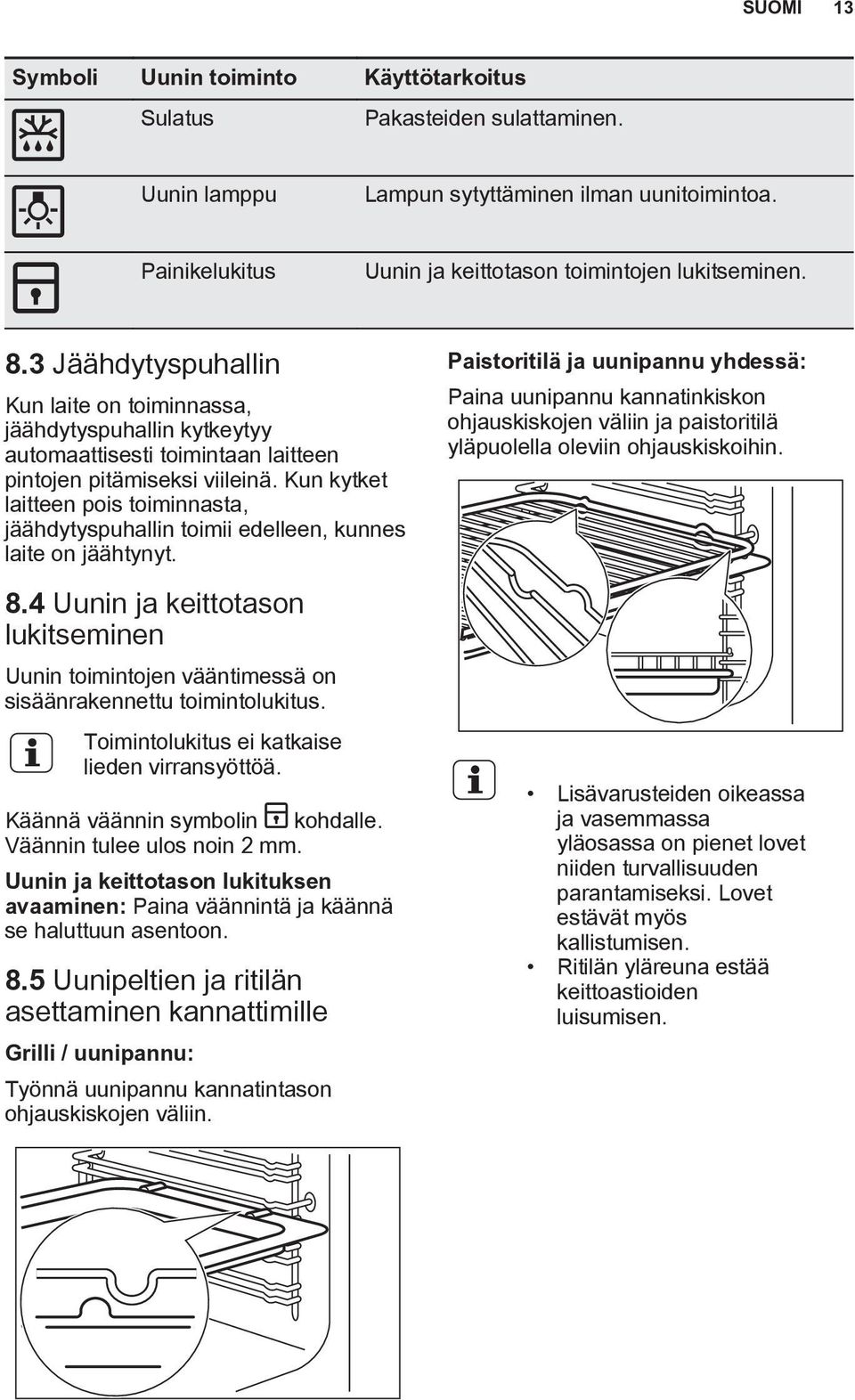 Kun kytket laitteen pois toiminnasta, jäähdytyspuhallin toimii edelleen, kunnes laite on jäähtynyt. 8.