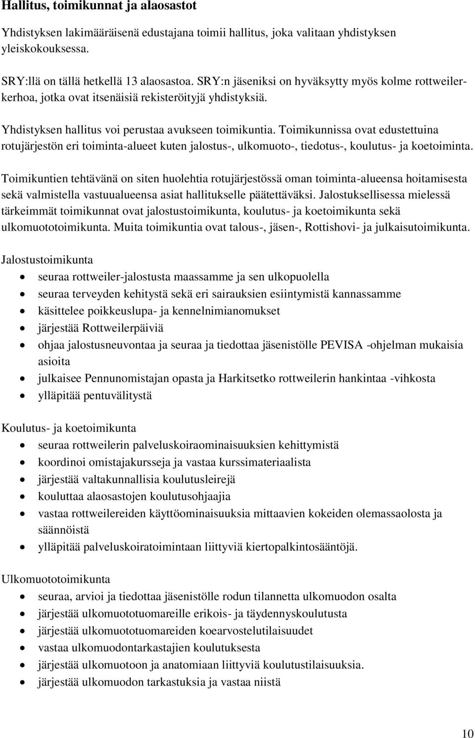 Toimikunnissa ovat edustettuina rotujärjestön eri toiminta-alueet kuten jalostus-, ulkomuoto-, tiedotus-, koulutus- ja koetoiminta.