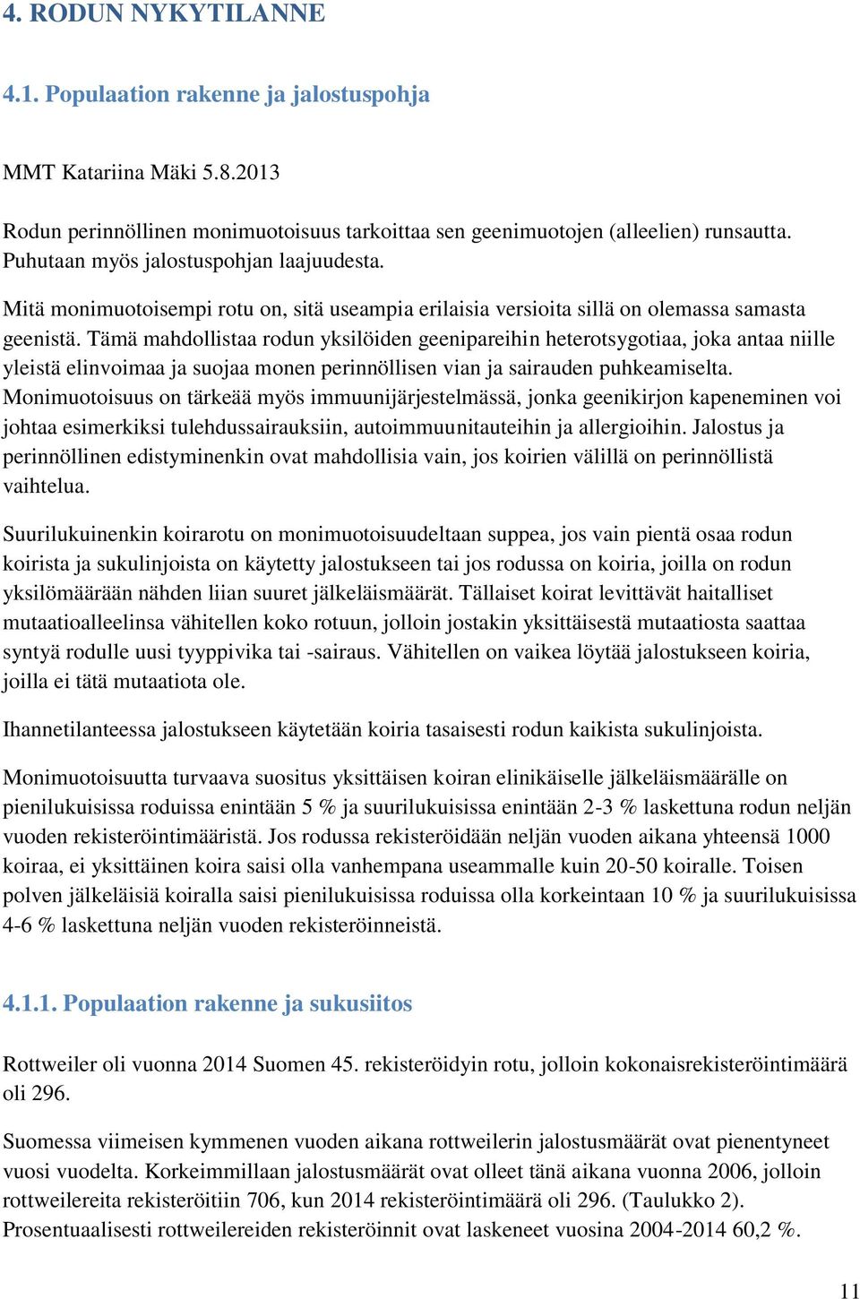 Tämä mahdollistaa rodun yksilöiden geenipareihin heterotsygotiaa, joka antaa niille yleistä elinvoimaa ja suojaa monen perinnöllisen vian ja sairauden puhkeamiselta.