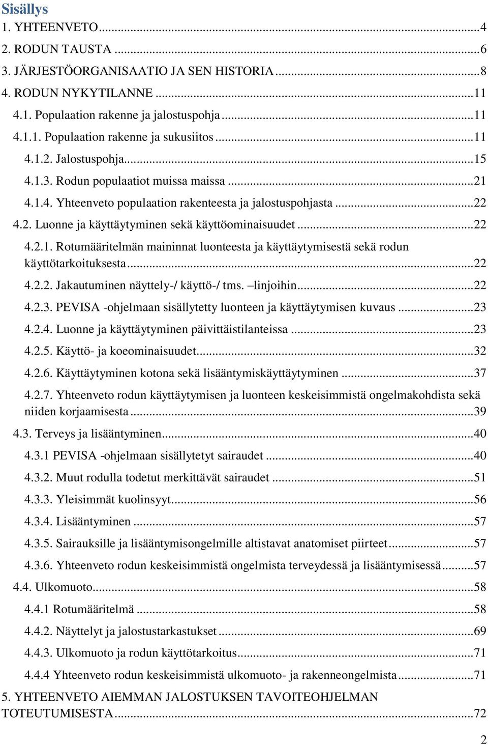 .. 22 4.2.1. Rotumääritelmän maininnat luonteesta ja käyttäytymisestä sekä rodun käyttötarkoituksesta... 22 4.2.2. Jakautuminen näyttely-/ käyttö-/ tms. linjoihin... 22 4.2.3.