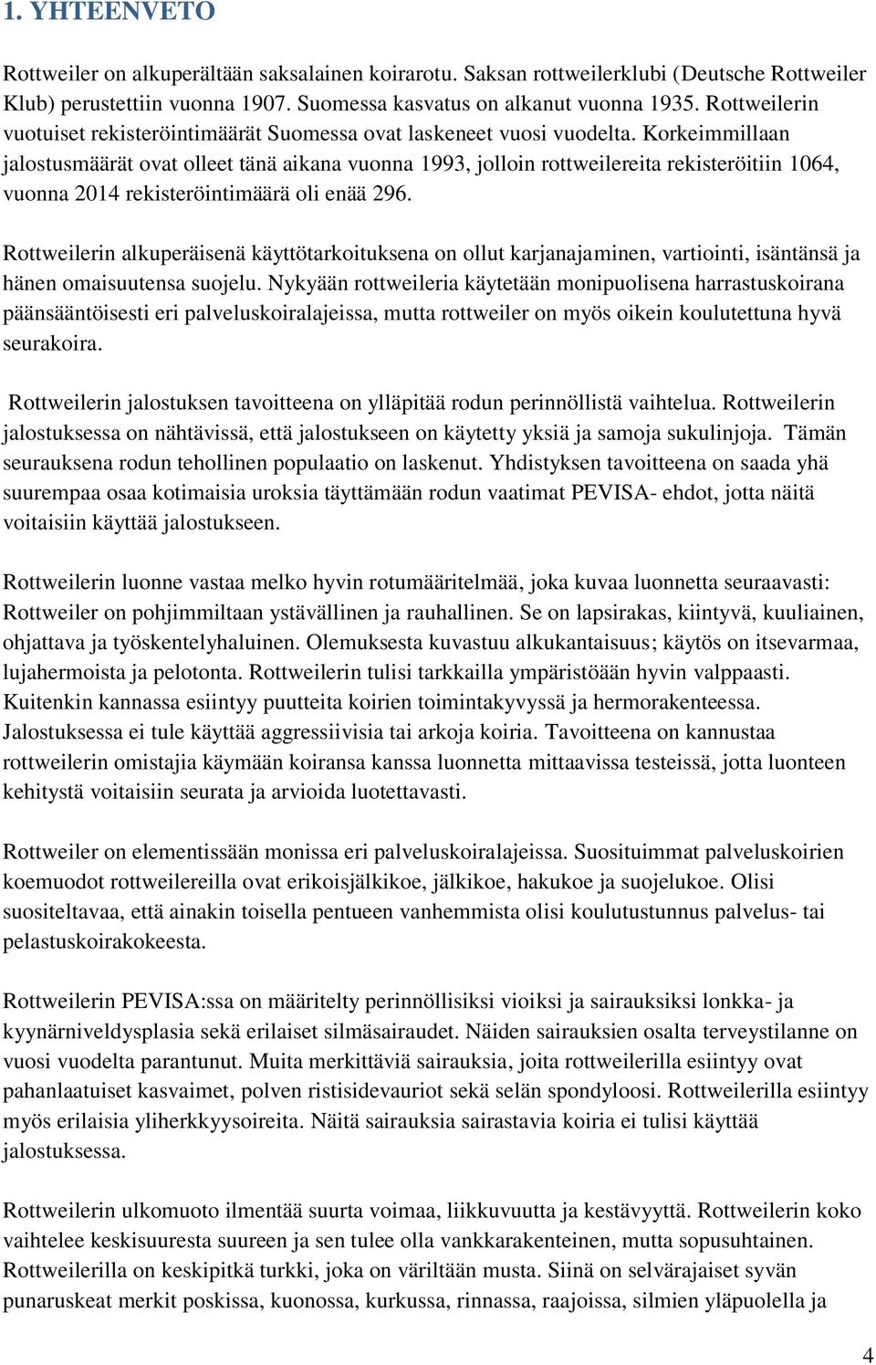 Korkeimmillaan jalostusmäärät ovat olleet tänä aikana vuonna 1993, jolloin rottweilereita rekisteröitiin 1064, vuonna 2014 rekisteröintimäärä oli enää 296.