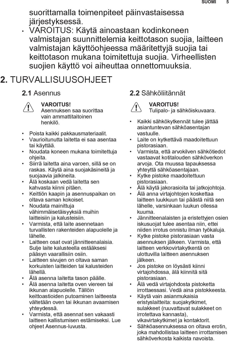 Virheellisten suojien käyttö voi aiheuttaa onnettomuuksia. 2. TURVALLISUUSOHJEET 2.1 Asennus VAROITUS! Asennuksen saa suorittaa vain ammattitaitoinen henkilö. Poista kaikki pakkausmateriaalit.