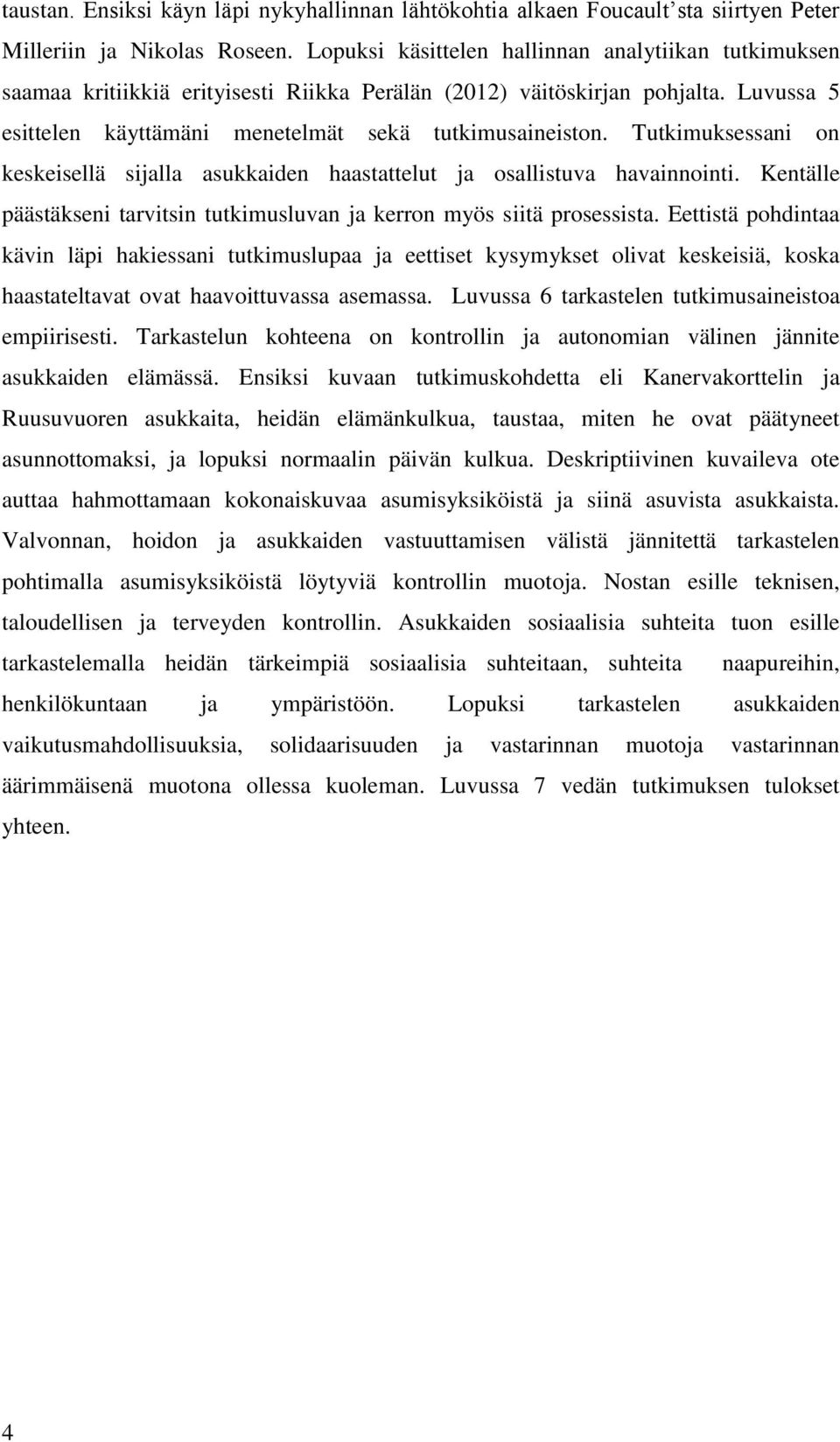 Tutkimuksessani on keskeisellä sijalla asukkaiden haastattelut ja osallistuva havainnointi. Kentälle päästäkseni tarvitsin tutkimusluvan ja kerron myös siitä prosessista.