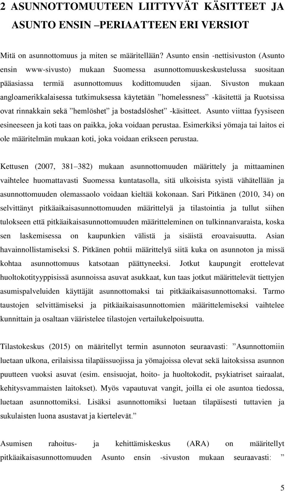 Sivuston mukaan angloamerikkalaisessa tutkimuksessa käytetään homelessness -käsitettä ja Ruotsissa ovat rinnakkain sekä hemlöshet ja bostadslöshet -käsitteet.