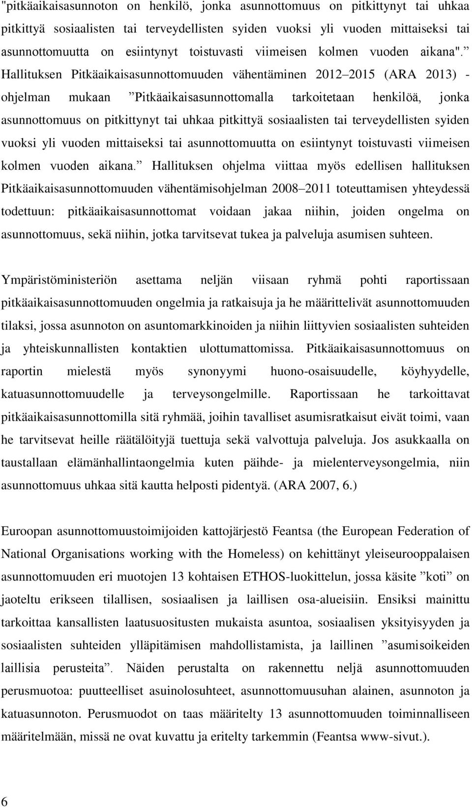 Hallituksen Pitkäaikaisasunnottomuuden vähentäminen 2012 2015 (ARA 2013) - ohjelman mukaan Pitkäaikaisasunnottomalla tarkoitetaan henkilöä, jonka asunnottomuus on pitkittynyt tai uhkaa pitkittyä