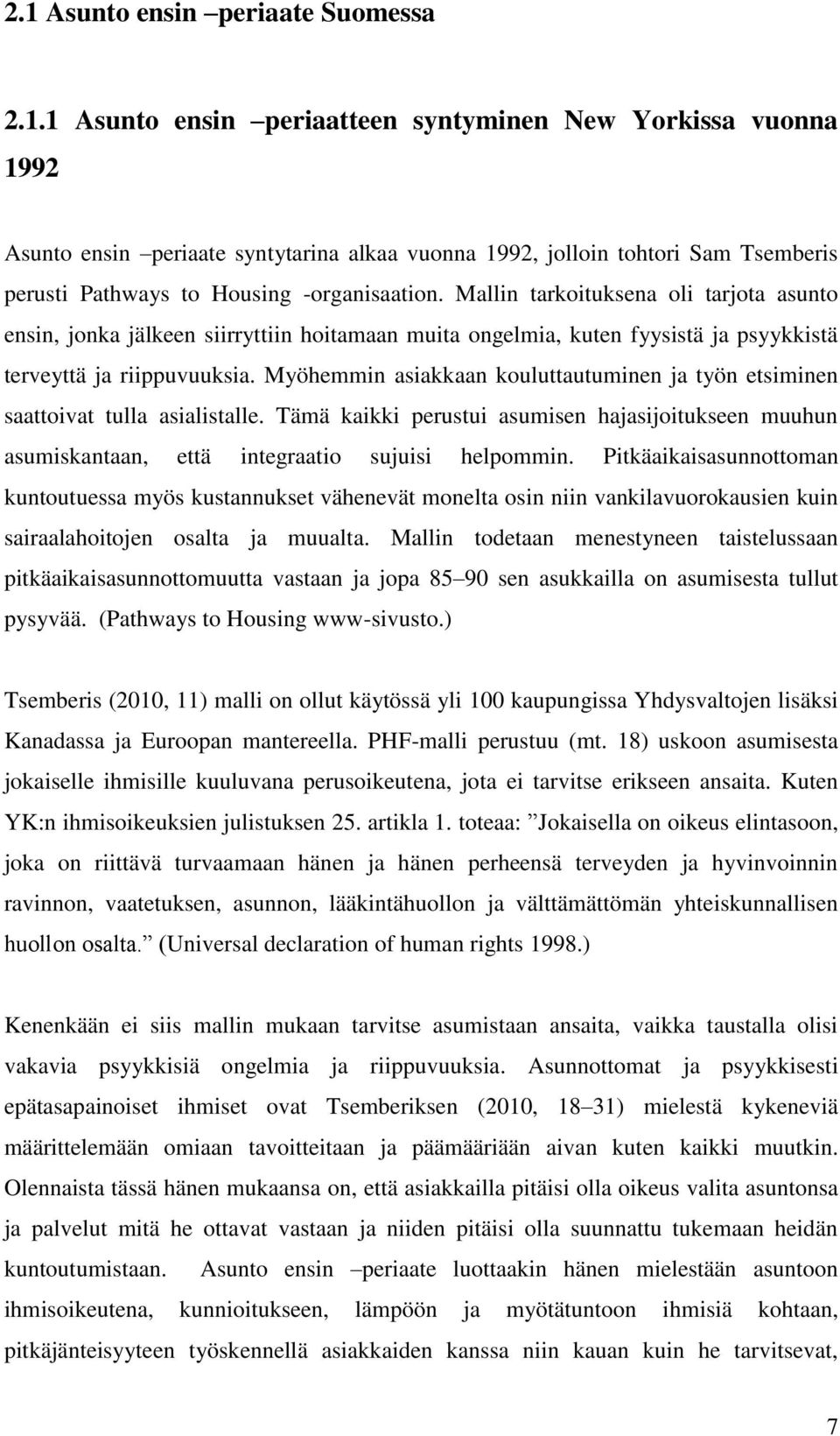 Myöhemmin asiakkaan kouluttautuminen ja työn etsiminen saattoivat tulla asialistalle. Tämä kaikki perustui asumisen hajasijoitukseen muuhun asumiskantaan, että integraatio sujuisi helpommin.