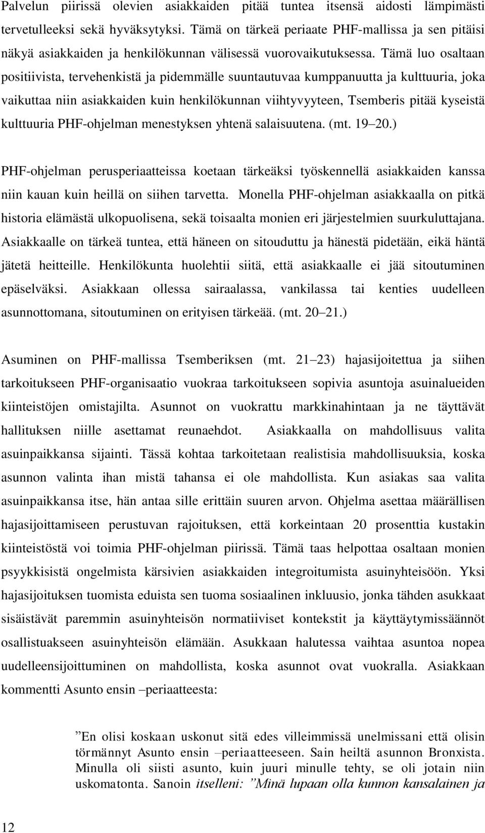 Tämä luo osaltaan positiivista, tervehenkistä ja pidemmälle suuntautuvaa kumppanuutta ja kulttuuria, joka vaikuttaa niin asiakkaiden kuin henkilökunnan viihtyvyyteen, Tsemberis pitää kyseistä