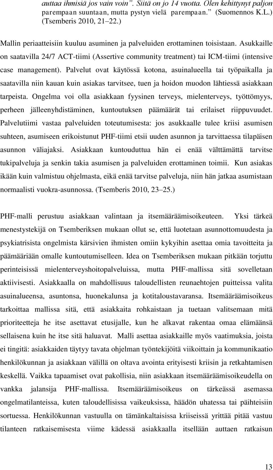 Palvelut ovat käytössä kotona, asuinalueella tai työpaikalla ja saatavilla niin kauan kuin asiakas tarvitsee, tuen ja hoidon muodon lähtiessä asiakkaan tarpeista.