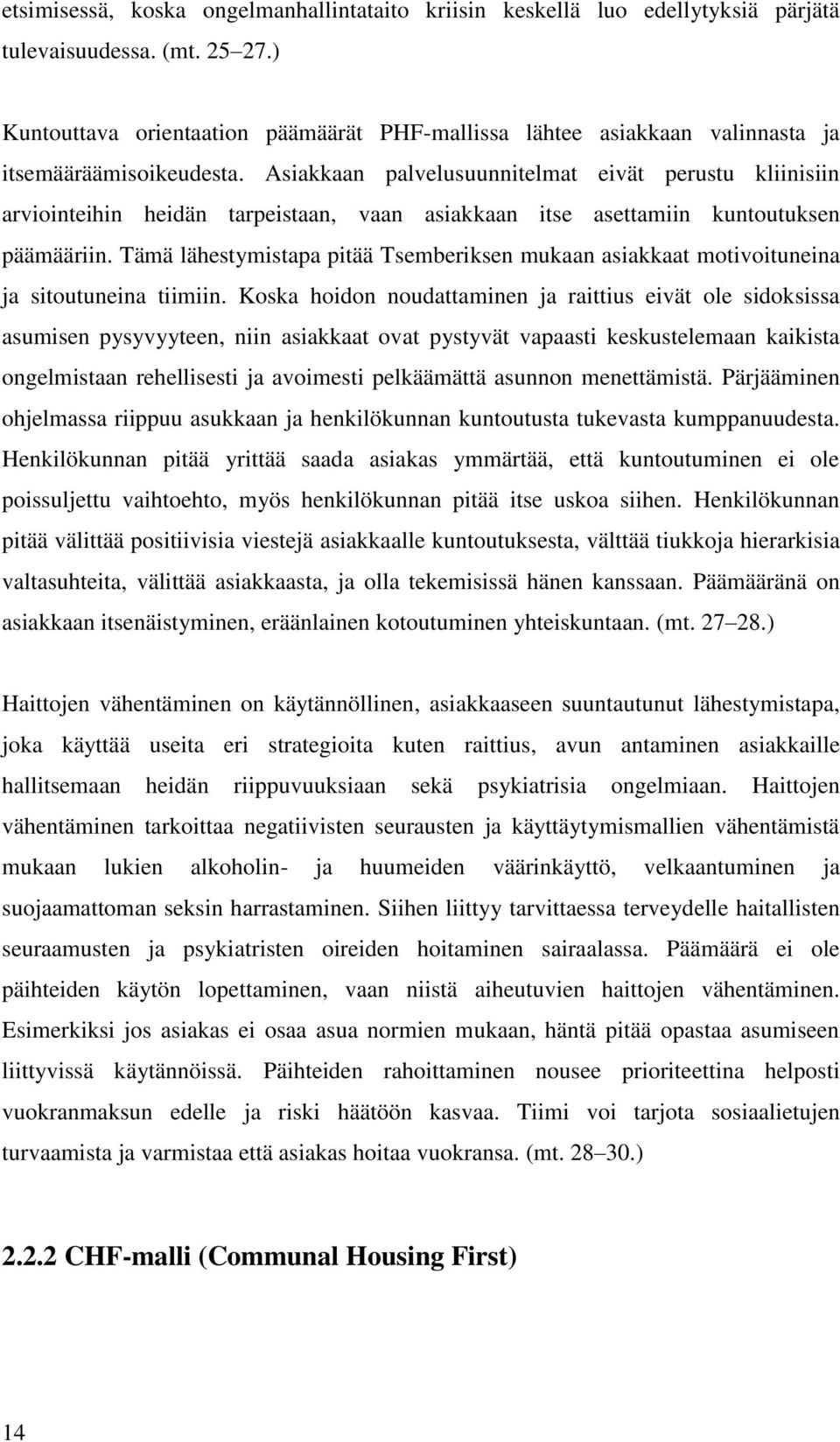 Asiakkaan palvelusuunnitelmat eivät perustu kliinisiin arviointeihin heidän tarpeistaan, vaan asiakkaan itse asettamiin kuntoutuksen päämääriin.