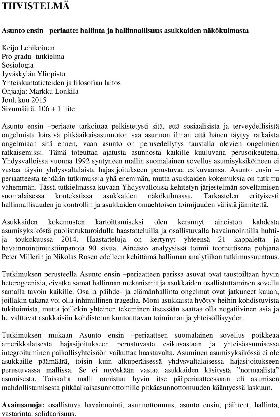 asunnon ilman että hänen täytyy ratkaista ongelmiaan sitä ennen, vaan asunto on perusedellytys taustalla olevien ongelmien ratkaisemiksi.