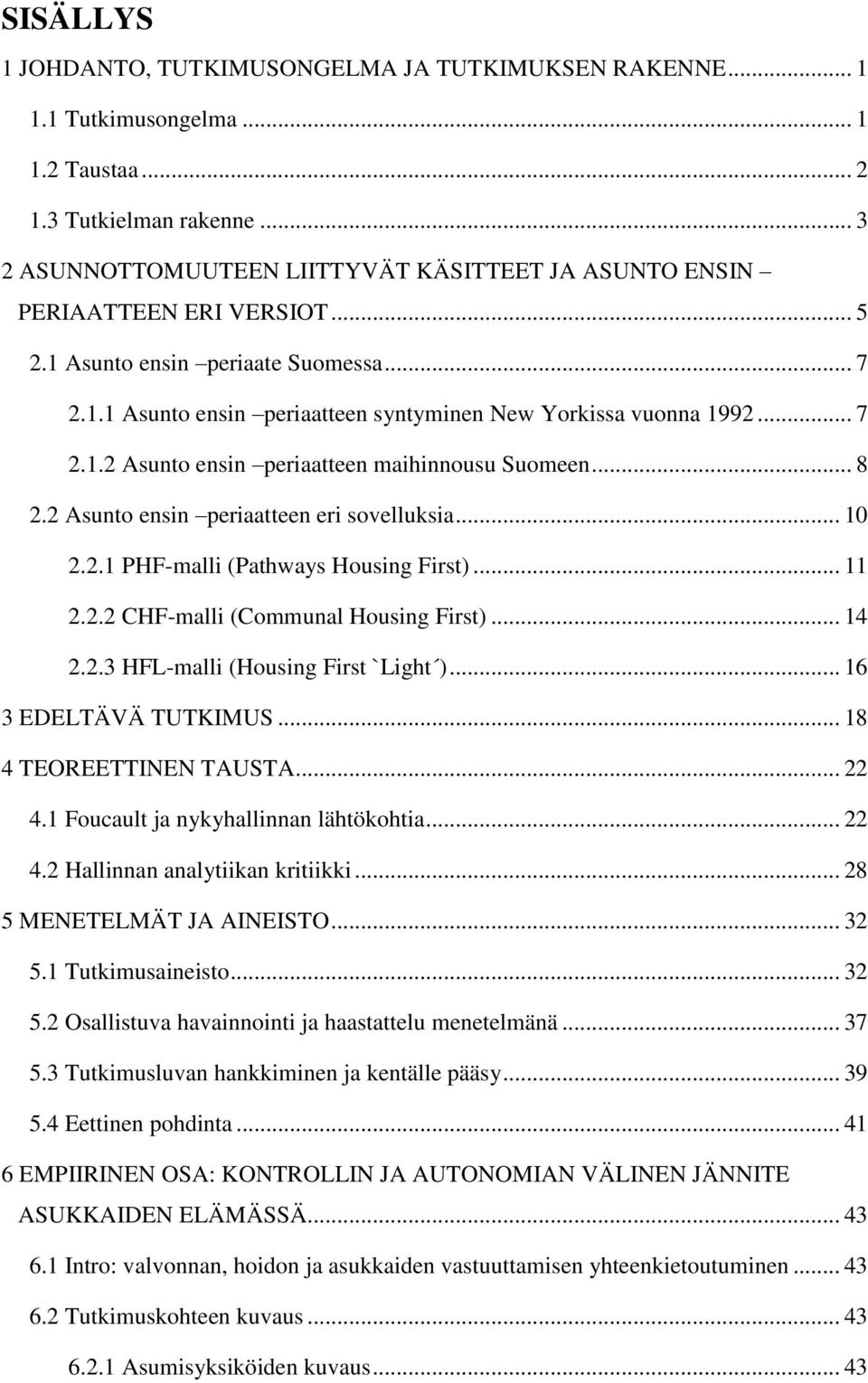 .. 7 2.1.2 Asunto ensin periaatteen maihinnousu Suomeen... 8 2.2 Asunto ensin periaatteen eri sovelluksia... 10 2.2.1 PHF-malli (Pathways Housing First)... 11 2.2.2 CHF-malli (Communal Housing First).