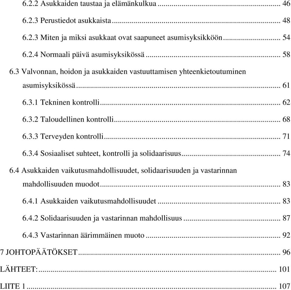 .. 71 6.3.4 Sosiaaliset suhteet, kontrolli ja solidaarisuus... 74 6.4 Asukkaiden vaikutusmahdollisuudet, solidaarisuuden ja vastarinnan mahdollisuuden muodot... 83 6.4.1 Asukkaiden vaikutusmahdollisuudet.