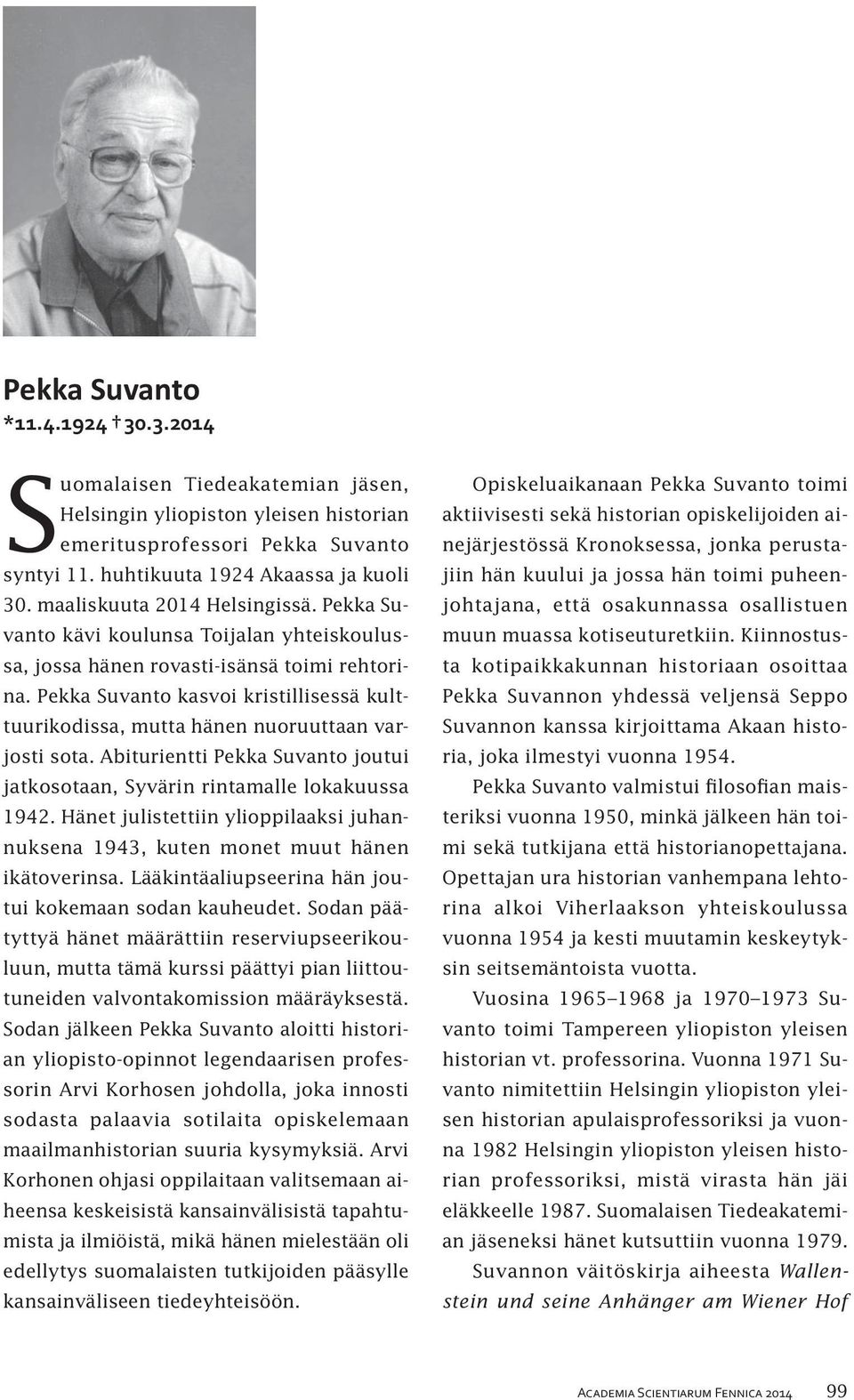 Pekka Suvanto kasvoi kristillisessä kulttuurikodissa, mutta hänen nuoruuttaan varjosti sota. Abiturientti Pekka Suvanto joutui jatkosotaan, Syvärin rintamalle lokakuussa 1942.