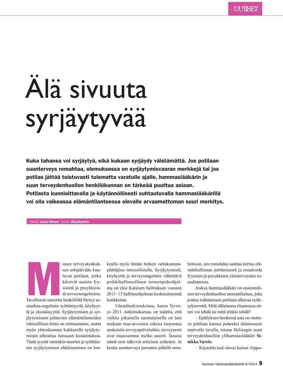 tärkeää puuttua asiaan. Potilasta kunnioittavalla ja käytännöllisesti suhtautuvalla hammaslääkärillä voi olla vaikeassa elämäntilanteessa olevalle arvaamattoman suuri merkitys.