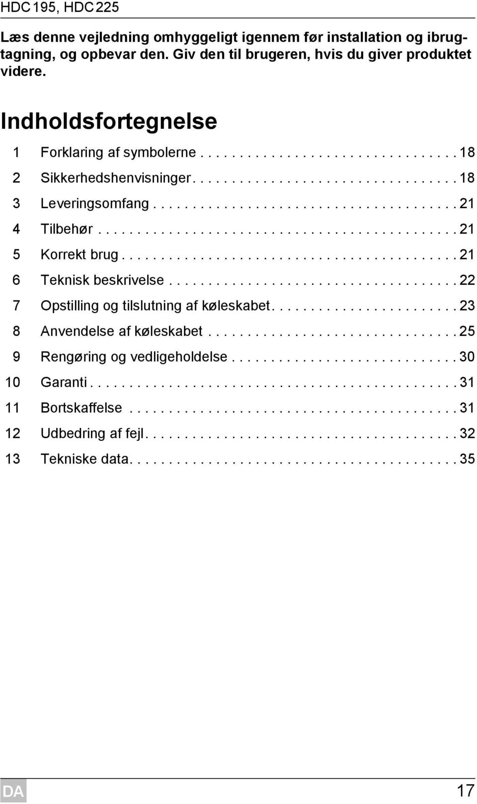 .......................................... 21 6 Teknisk beskrivelse..................................... 22 7 Opstilling og tilslutning af køleskabet........................ 23 8 Anvendelse af køleskabet.