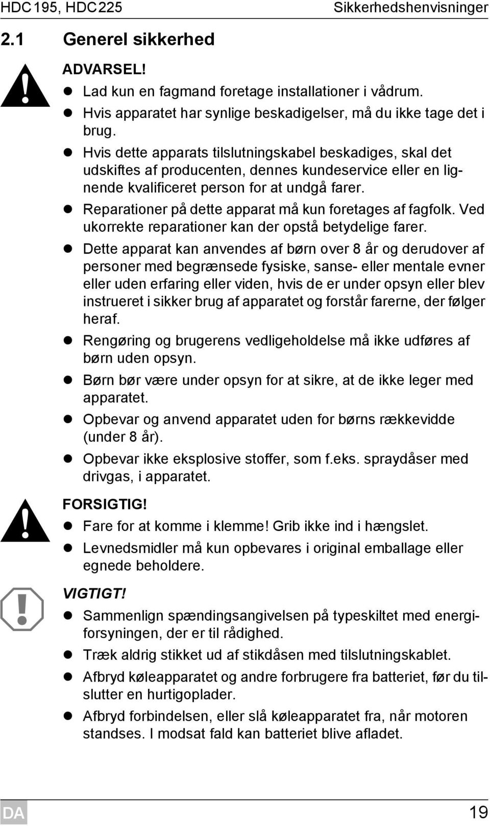 Reparationer på dette apparat må kun foretages af fagfolk. Ved ukorrekte reparationer kan der opstå betydelige farer.