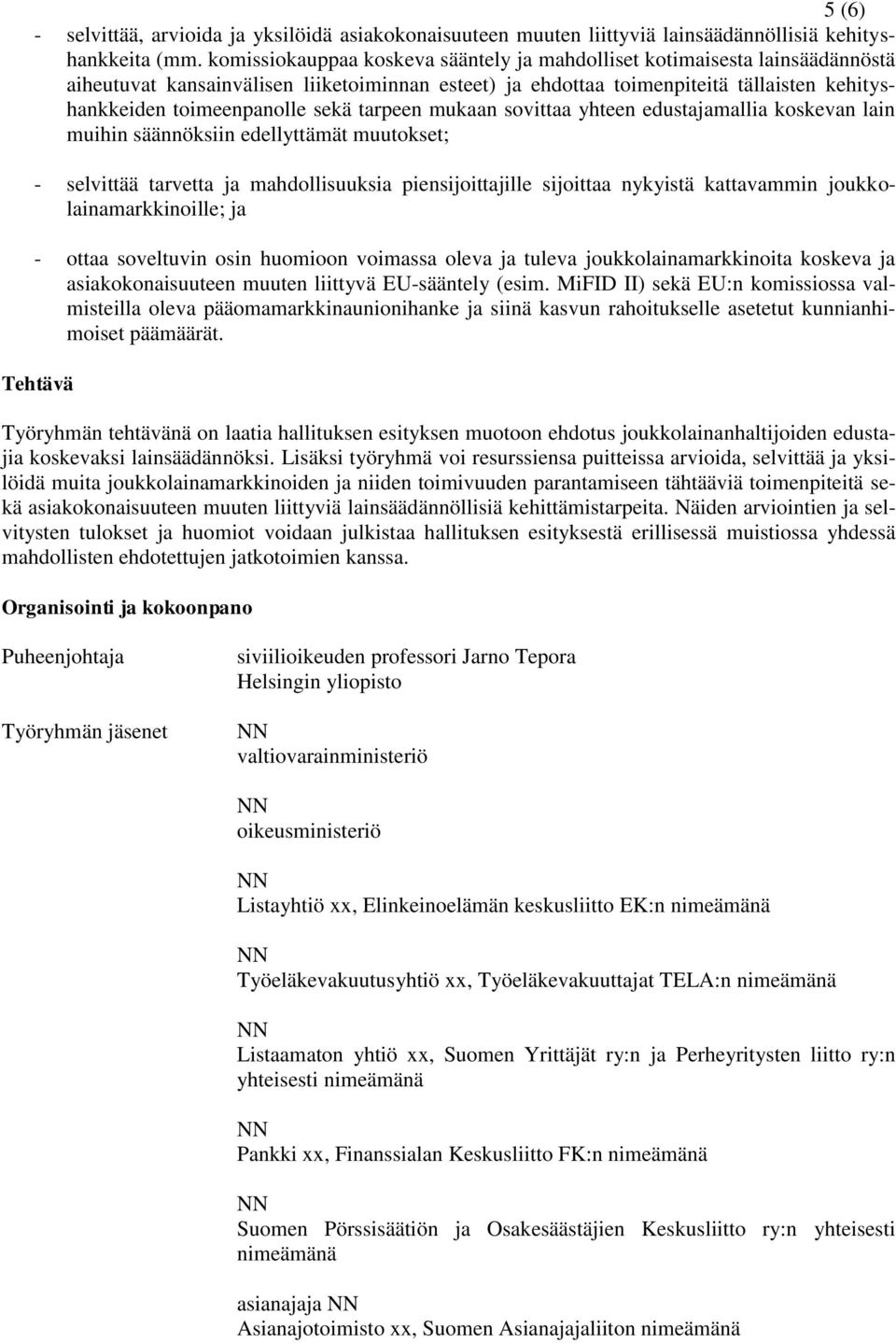 sekä tarpeen mukaan sovittaa yhteen edustajamallia koskevan lain muihin säännöksiin edellyttämät muutokset; - selvittää tarvetta ja mahdollisuuksia piensijoittajille sijoittaa nykyistä kattavammin