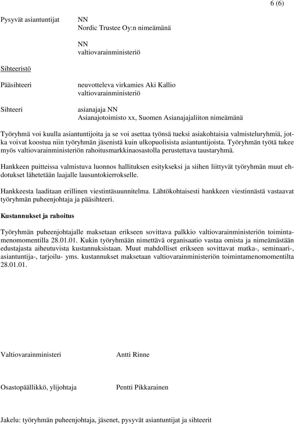 ulkopuolisista asiantuntijoista. Työryhmän työtä tukee myös valtiovarainministeriön rahoitusmarkkinaosastolla perustettava taustaryhmä.