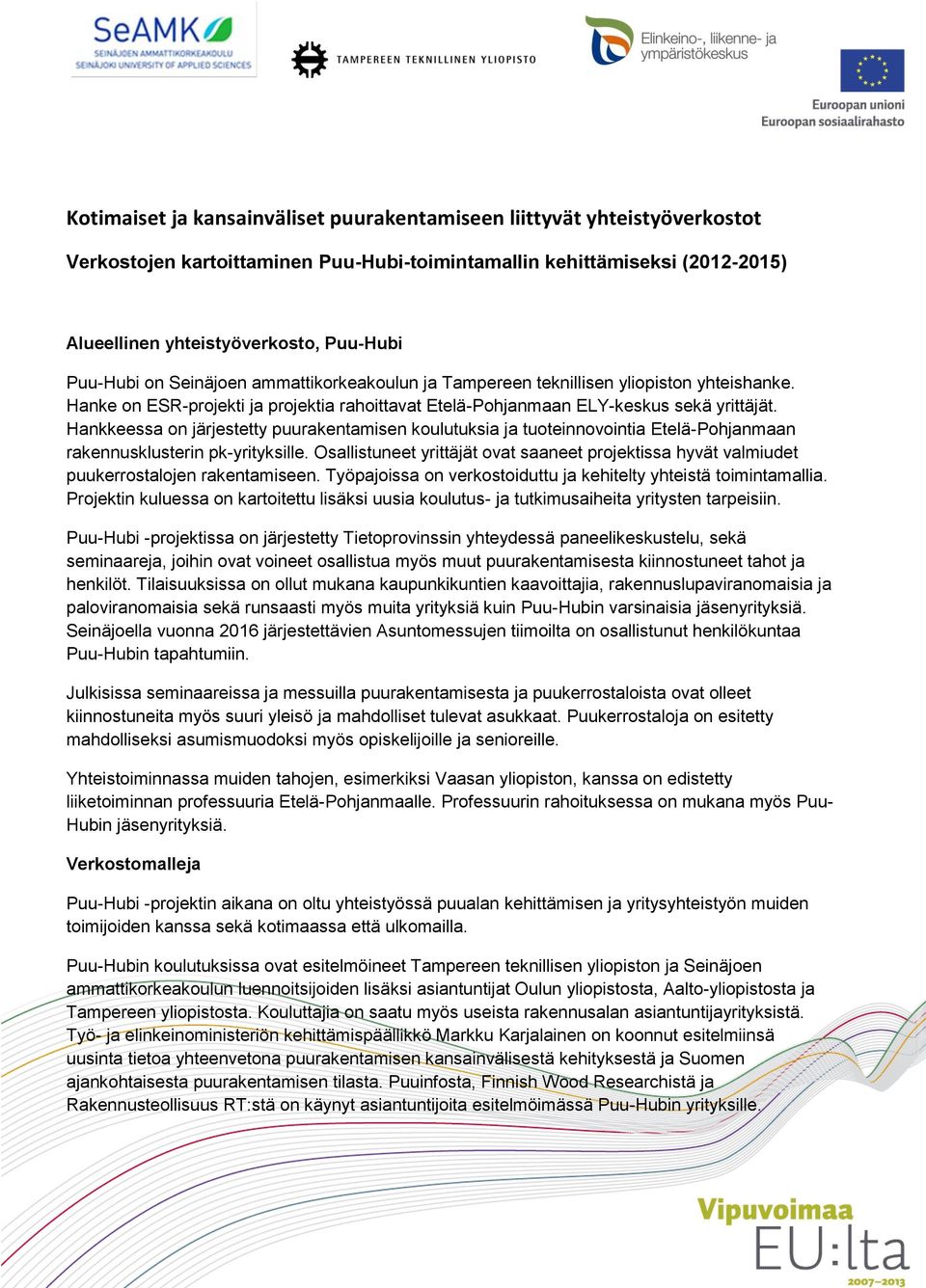 Hankkeessa on järjestetty puurakentamisen koulutuksia ja tuoteinnovointia Etelä-Pohjanmaan rakennusklusterin pk-yrityksille.